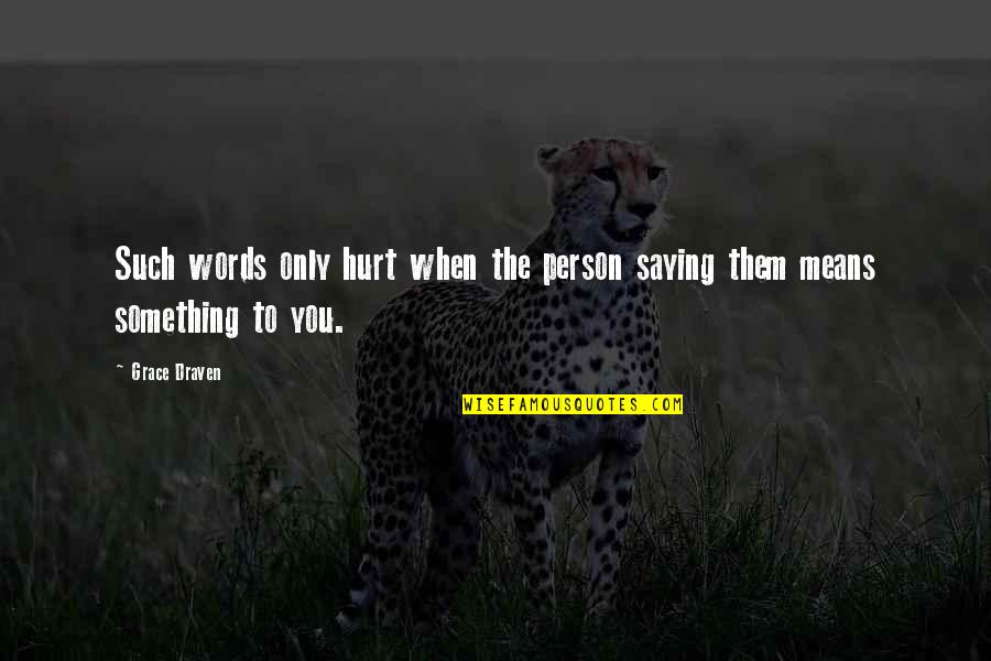 Junkyard Planet Quotes By Grace Draven: Such words only hurt when the person saying