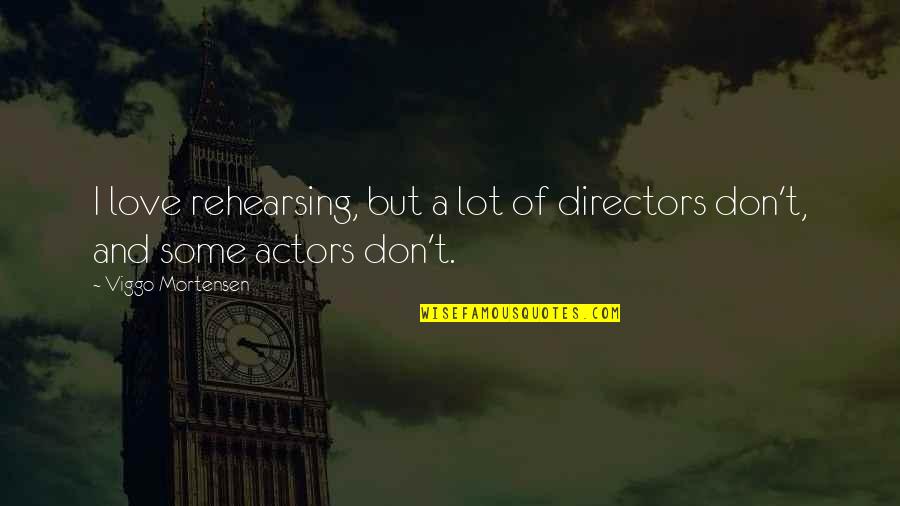 Junkys Skate Quotes By Viggo Mortensen: I love rehearsing, but a lot of directors Junkys Skate Quotes By Viggo Mortensen: I love rehearsing, but a lot of directors