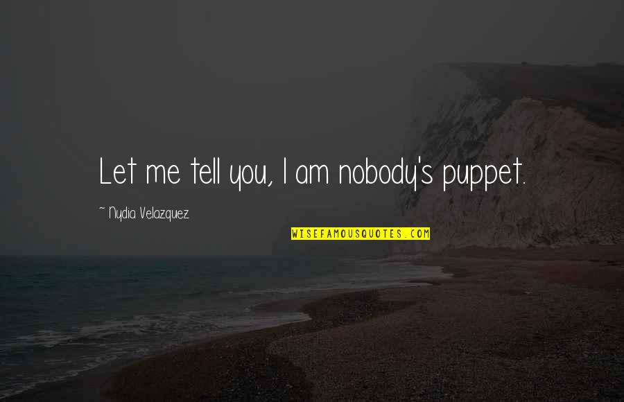Junna Resuma Quotes By Nydia Velazquez: Let me tell you, I am nobody's puppet.