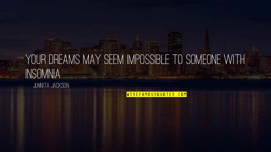 Junnita Quotes By Junnita Jackson: Your dreams may seem impossible to someone with