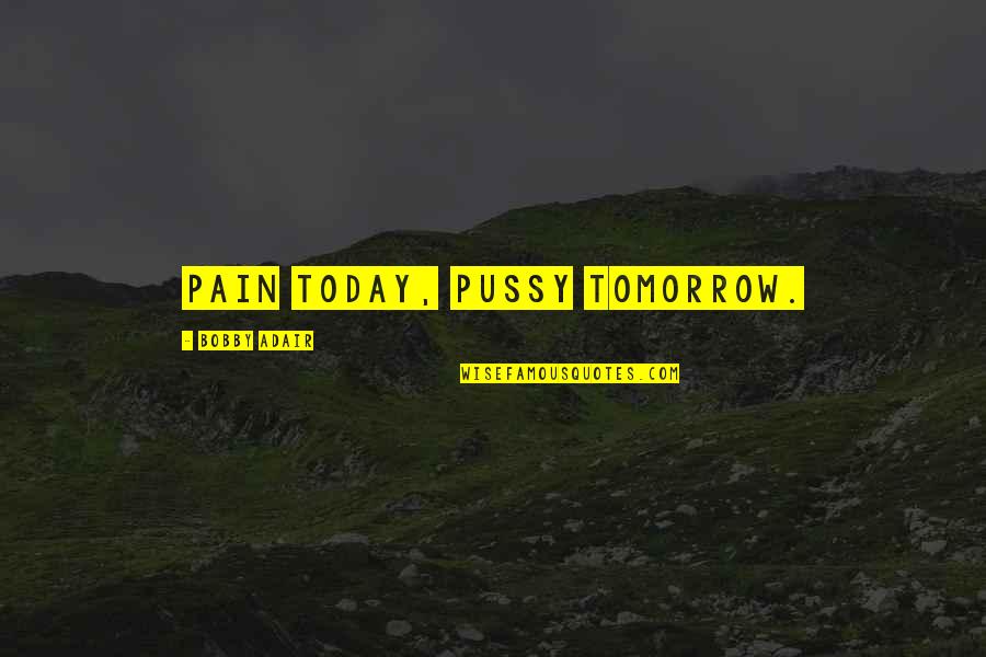 Juno And The Paycock Joxer Quotes By Bobby Adair: Pain today, pussy tomorrow. Juno And The Paycock Joxer Quotes By Bobby Adair: Pain today, pussy tomorrow.