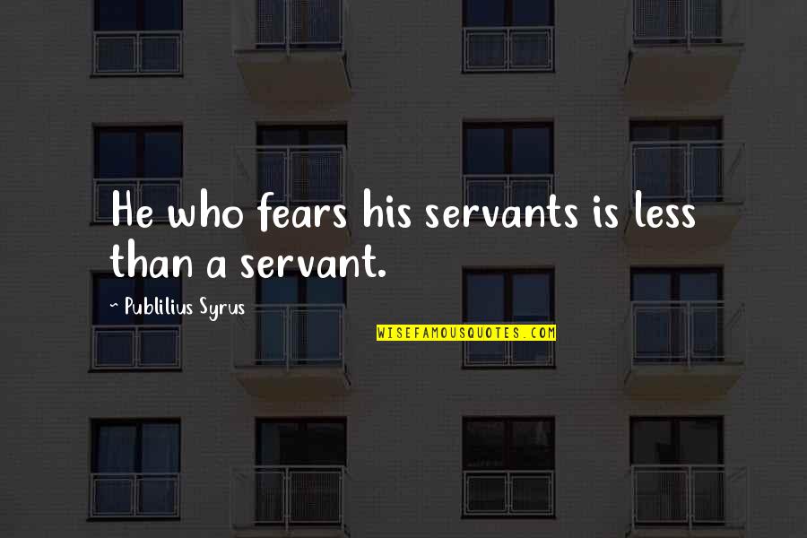 Juno Boyle Quotes By Publilius Syrus: He who fears his servants is less than Juno Boyle Quotes By Publilius Syrus: He who fears his servants is less than