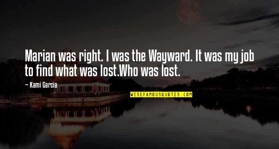 Juno Brenda Quotes By Kami Garcia: Marian was right. I was the Wayward. It