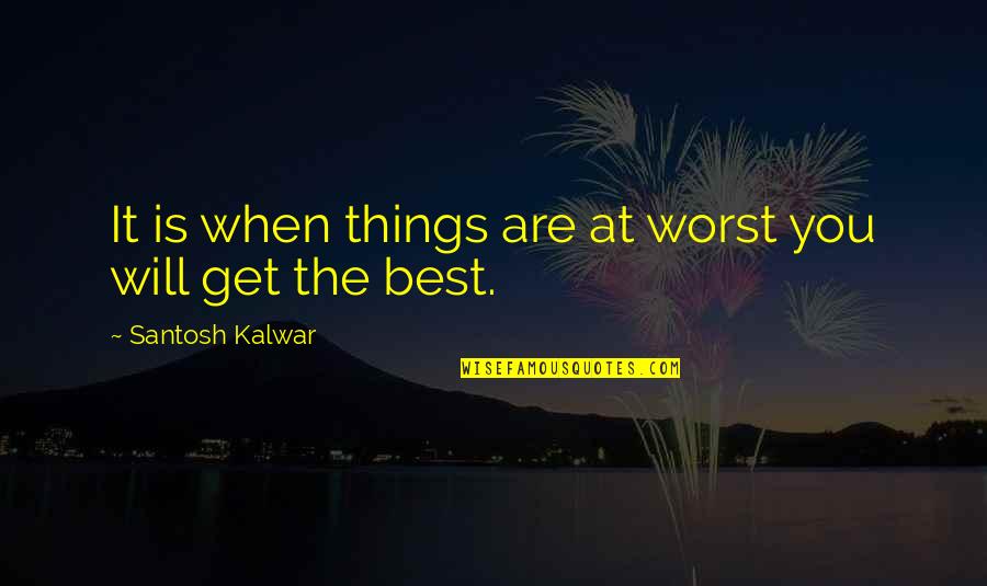 Juno Brenda Quotes By Santosh Kalwar: It is when things are at worst you