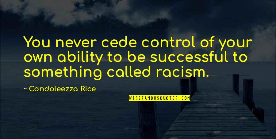 Juno Liberty Bell Quotes By Condoleezza Rice: You never cede control of your own ability