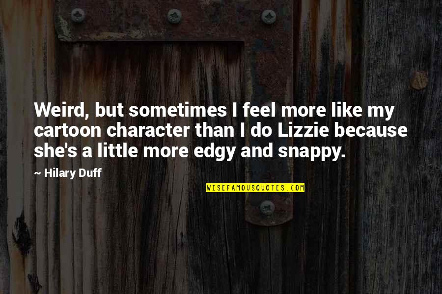 Juno Of Taris Fleur Beale Quotes By Hilary Duff: Weird, but sometimes I feel more like my
