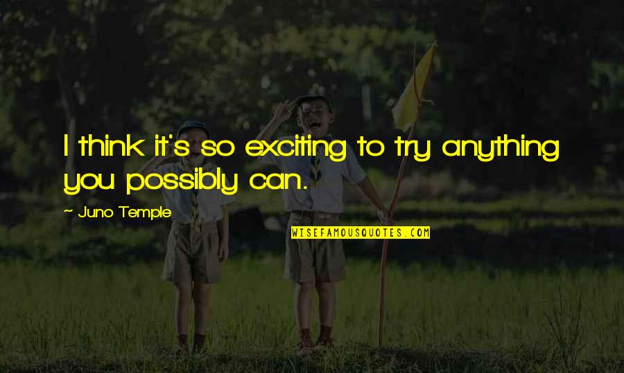 Juno Quotes By Juno Temple: I think it's so exciting to try anything