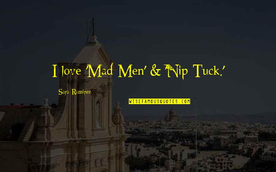 Juno Sunshine Quotes By Sara Ramirez: I love 'Mad Men' & 'Nip Tuck.'