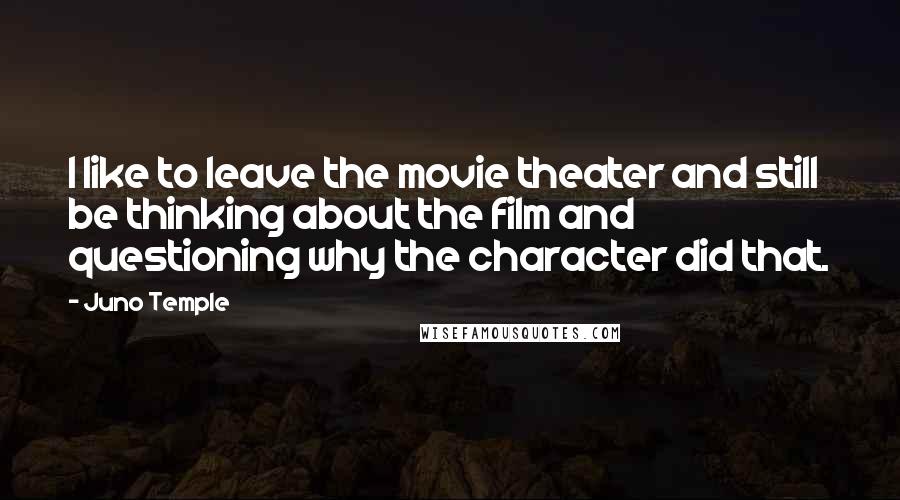 Juno Temple quotes: I like to leave the movie theater and still be thinking about the film and questioning why the character did that.