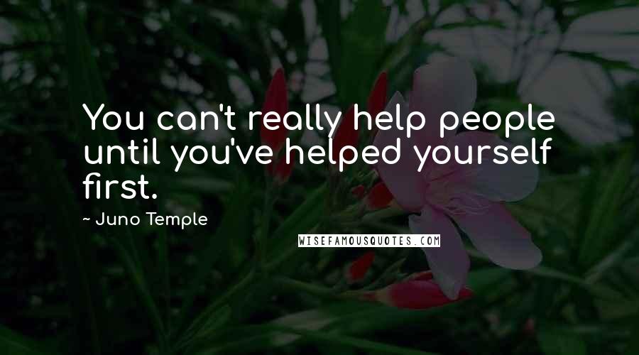 Juno Temple quotes: You can't really help people until you've helped yourself first.