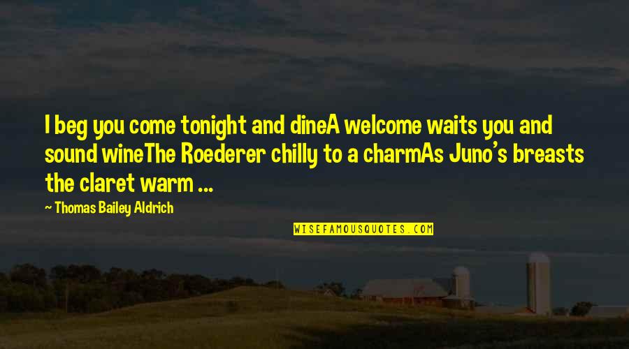 Juno's Quotes By Thomas Bailey Aldrich: I beg you come tonight and dineA welcome