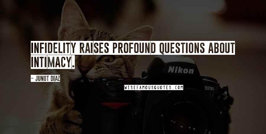 Junot Diaz quotes: Infidelity raises profound questions about intimacy. Junot Diaz quotes: Infidelity raises profound questions about intimacy.