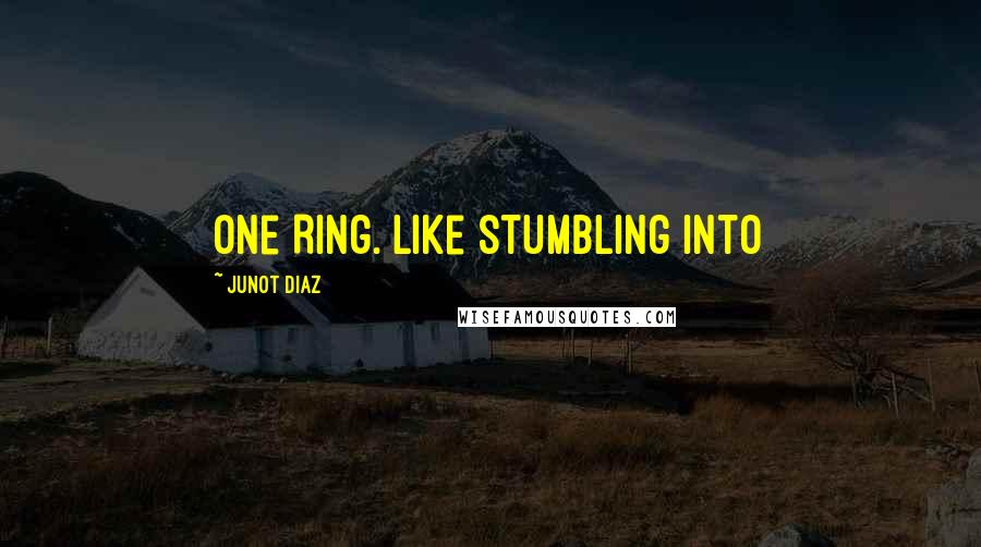 Junot Diaz quotes: One Ring. Like stumbling into Junot Diaz quotes: One Ring. Like stumbling into