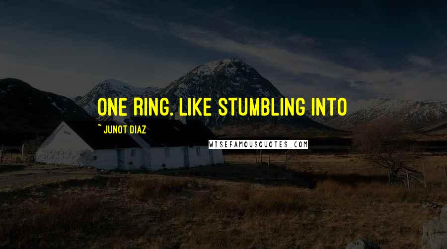 Junot Diaz quotes: One Ring. Like stumbling into