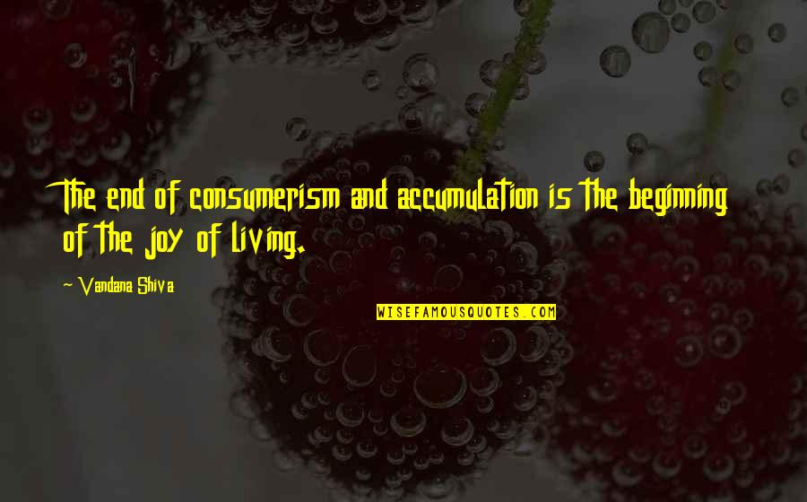 Junpei Funny Quotes By Vandana Shiva: The end of consumerism and accumulation is the