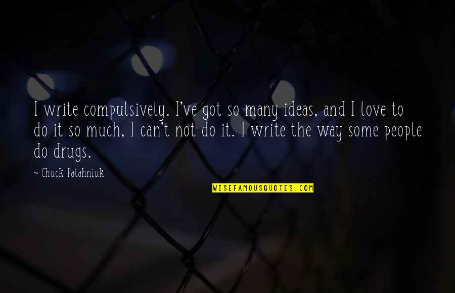 Junpei Jjk Quotes By Chuck Palahniuk: I write compulsively. I've got so many ideas, Junpei Jjk Quotes By Chuck Palahniuk: I write compulsively. I've got so many ideas,