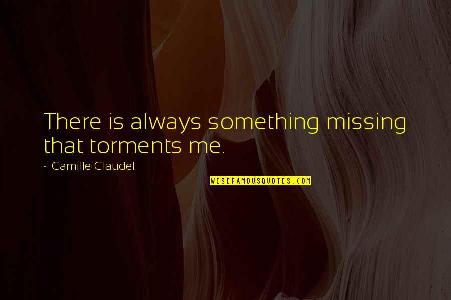 Juntamente Significado Quotes By Camille Claudel: There is always something missing that torments me. Juntamente Significado Quotes By Camille Claudel: There is always something missing that torments me.