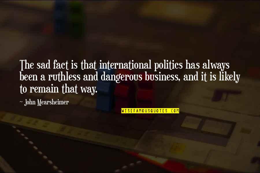 Juntamente Significado Quotes By John Mearsheimer: The sad fact is that international politics has Juntamente Significado Quotes By John Mearsheimer: The sad fact is that international politics has