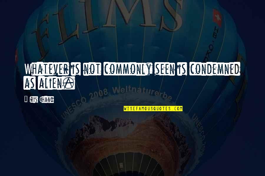 Juntaro Coste Quotes By Iris Chang: Whatever is not commonly seen is condemned as Juntaro Coste Quotes By Iris Chang: Whatever is not commonly seen is condemned as