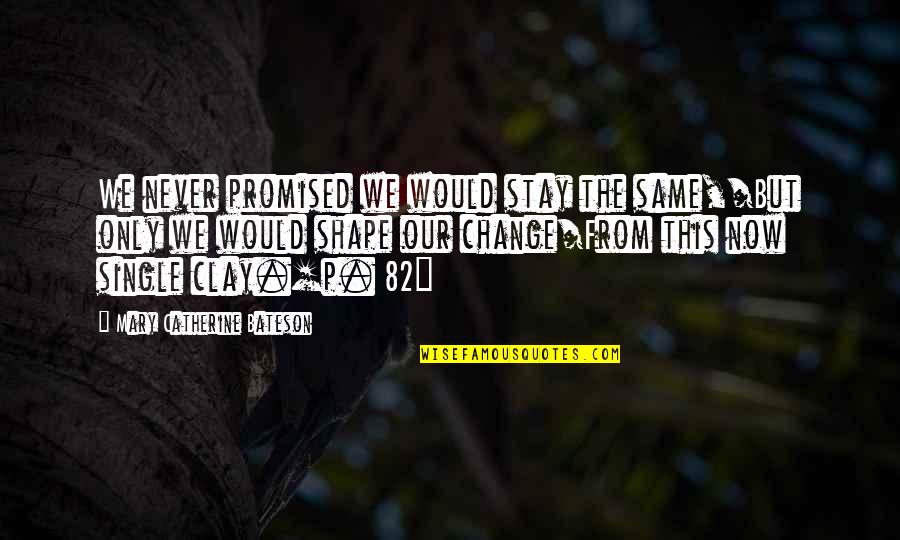 Juntaro Mitsukawa Quotes By Mary Catherine Bateson: We never promised we would stay the same,/But Juntaro Mitsukawa Quotes By Mary Catherine Bateson: We never promised we would stay the same,/But