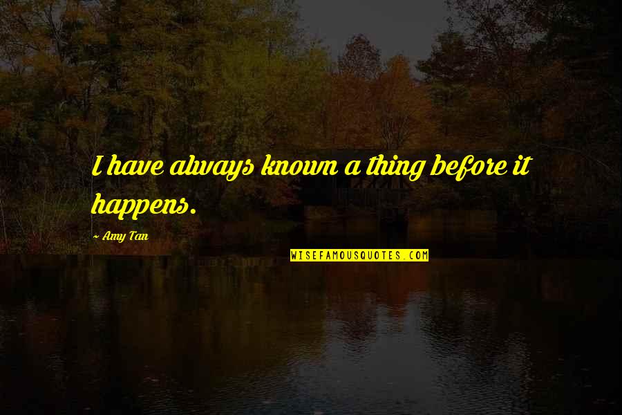 Juntarse Quotes By Amy Tan: I have always known a thing before it