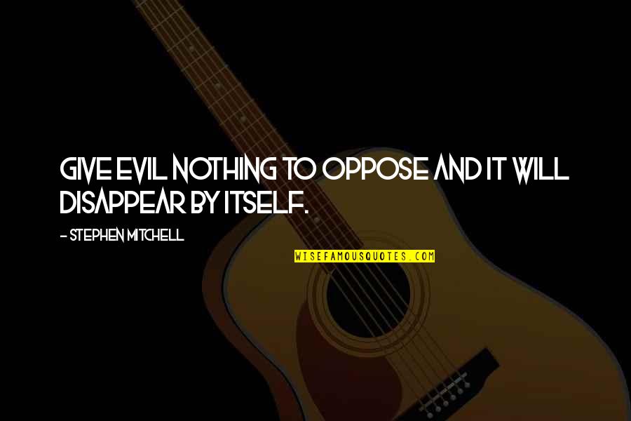 Juntas Quotes By Stephen Mitchell: Give evil nothing to oppose and it will