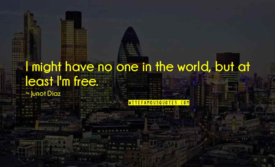 Junto Quotes By Junot Diaz: I might have no one in the world,