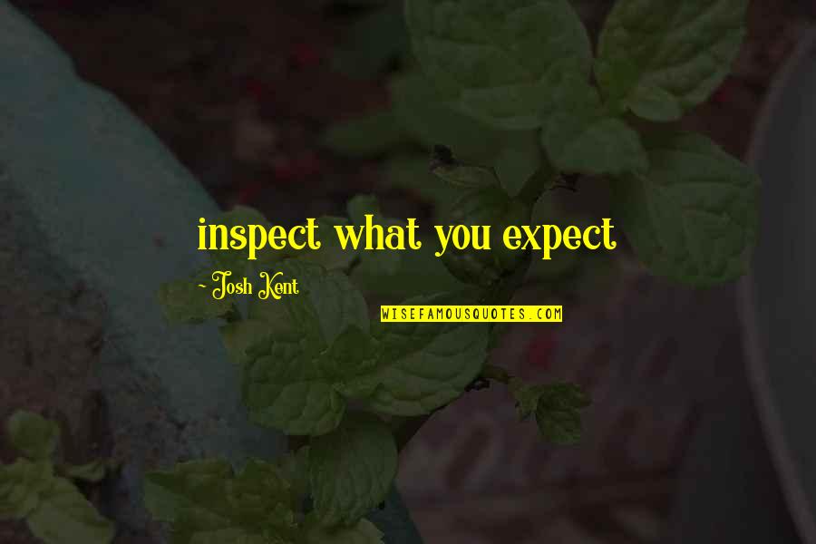 Junto Winery Quotes By Josh Kent: inspect what you expect Junto Winery Quotes By Josh Kent: inspect what you expect