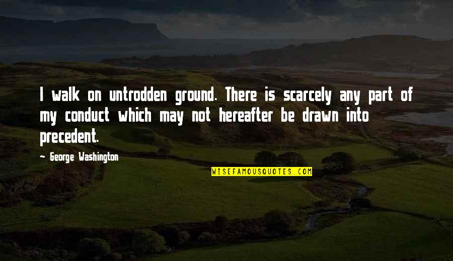 Juntos Pero Lejos Quotes By George Washington: I walk on untrodden ground. There is scarcely Juntos Pero Lejos Quotes By George Washington: I walk on untrodden ground. There is scarcely
