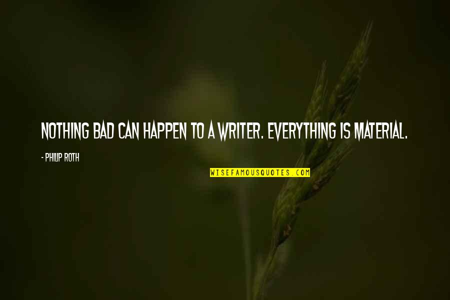 Juntos Quotes By Philip Roth: Nothing bad can happen to a writer. Everything