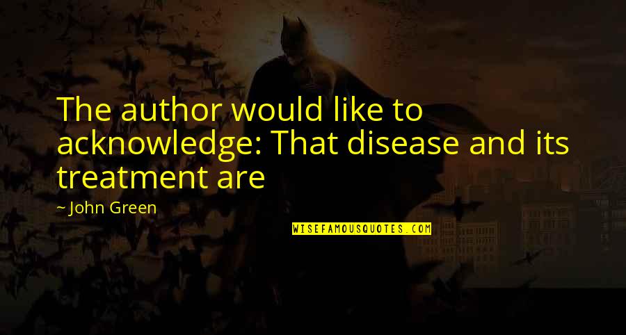 Juntunen Finland Quotes By John Green: The author would like to acknowledge: That disease