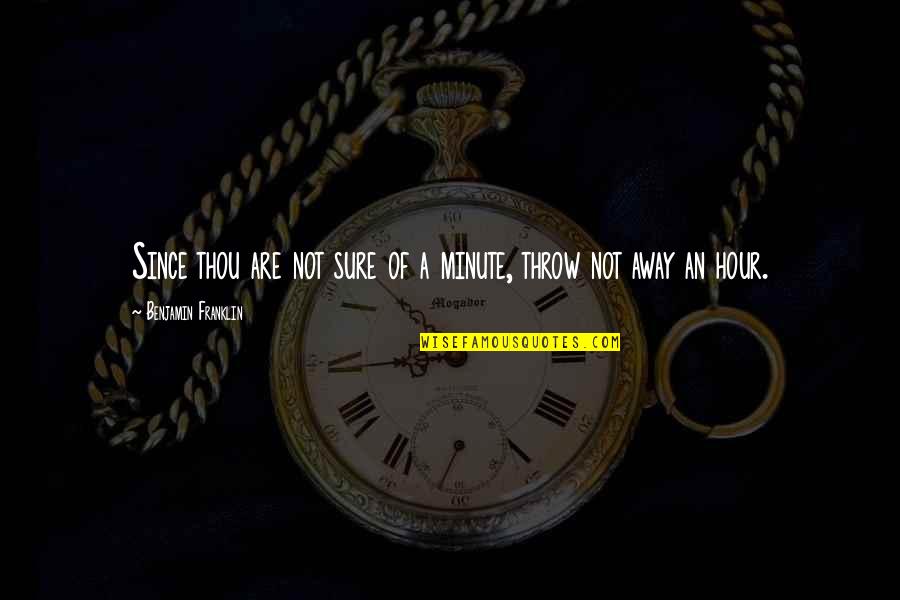 Junyent Gerard Quotes By Benjamin Franklin: Since thou are not sure of a minute, Junyent Gerard Quotes By Benjamin Franklin: Since thou are not sure of a minute,