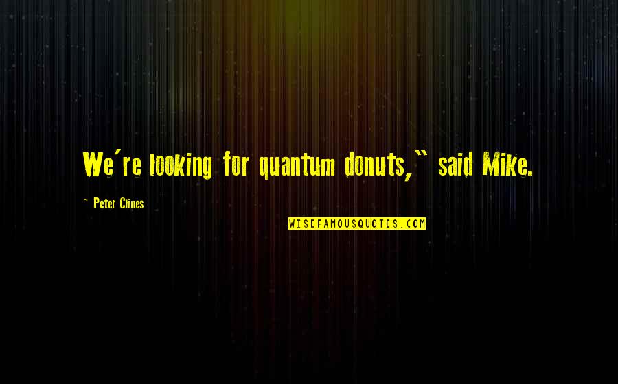 Junyu Lian Quotes By Peter Clines: We're looking for quantum donuts," said Mike. Junyu Lian Quotes By Peter Clines: We're looking for quantum donuts," said Mike.