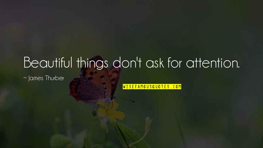 Junyue Quotes By James Thurber: Beautiful things don't ask for attention. Junyue Quotes By James Thurber: Beautiful things don't ask for attention.