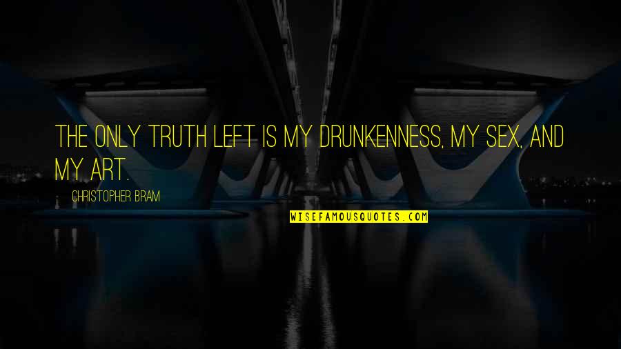 Junyuu Quotes By Christopher Bram: The only truth left is my drunkenness, my Junyuu Quotes By Christopher Bram: The only truth left is my drunkenness, my