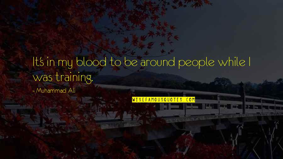 Junzo Okudaira Quotes By Muhammad Ali: It's in my blood to be around people Junzo Okudaira Quotes By Muhammad Ali: It's in my blood to be around people