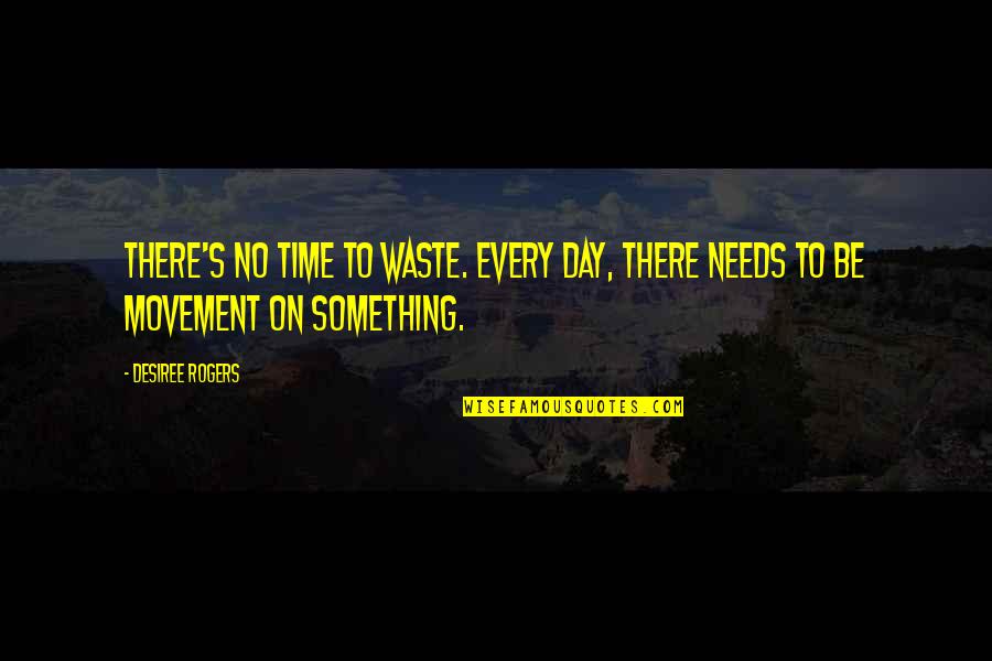 Juodojo Kaspino Quotes By Desiree Rogers: There's no time to waste. Every day, there