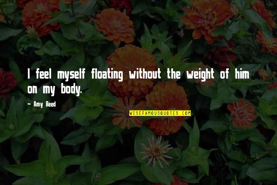 Juodojo Vanago Quotes By Amy Reed: I feel myself floating without the weight of