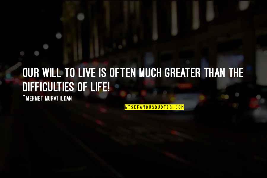 Juodojo Vanago Quotes By Mehmet Murat Ildan: Our will to live is often much greater Juodojo Vanago Quotes By Mehmet Murat Ildan: Our will to live is often much greater