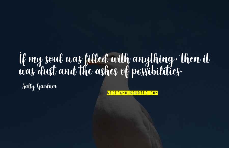 Juoduju Quotes By Sally Gardner: If my soul was filled with anything, then Juoduju Quotes By Sally Gardner: If my soul was filled with anything, then