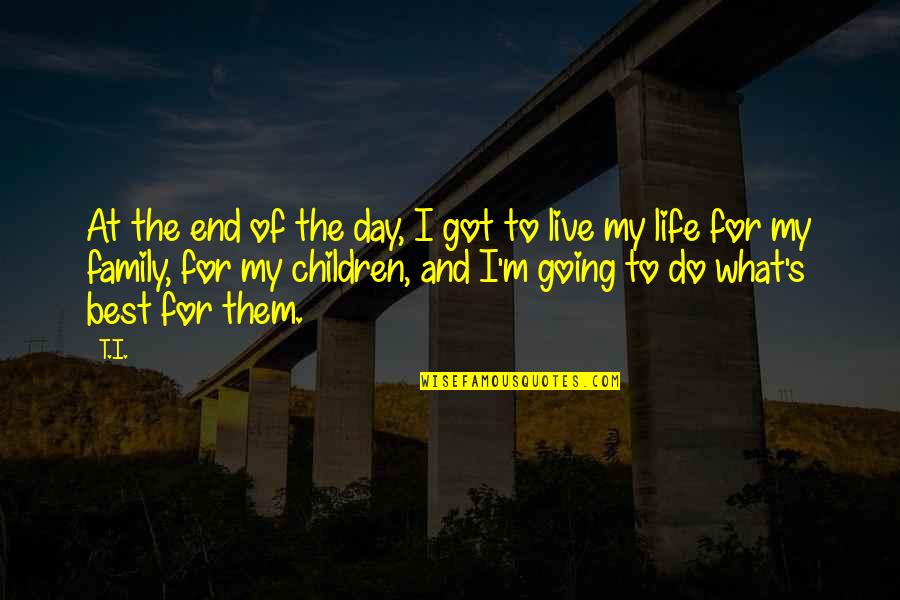 Juoduju Quotes By T.I.: At the end of the day, I got Juoduju Quotes By T.I.: At the end of the day, I got