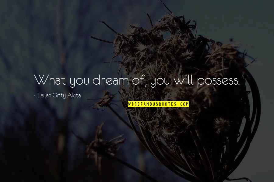 Juosta Quotes By Lailah Gifty Akita: What you dream of, you will possess.
