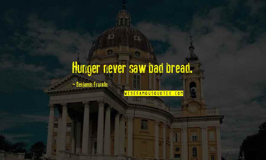 Juozaitis Prezidentas Quotes By Benjamin Franklin: Hunger never saw bad bread.