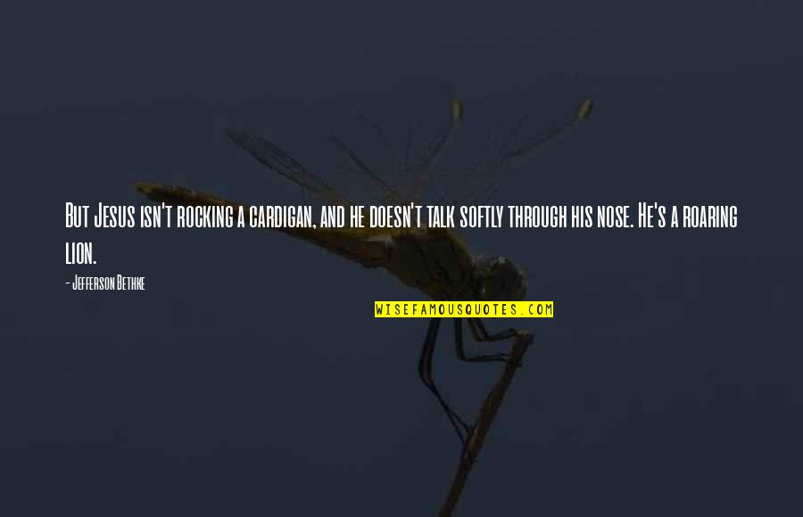 Juozaitis Prezidentus Quotes By Jefferson Bethke: But Jesus isn't rocking a cardigan, and he Juozaitis Prezidentus Quotes By Jefferson Bethke: But Jesus isn't rocking a cardigan, and he