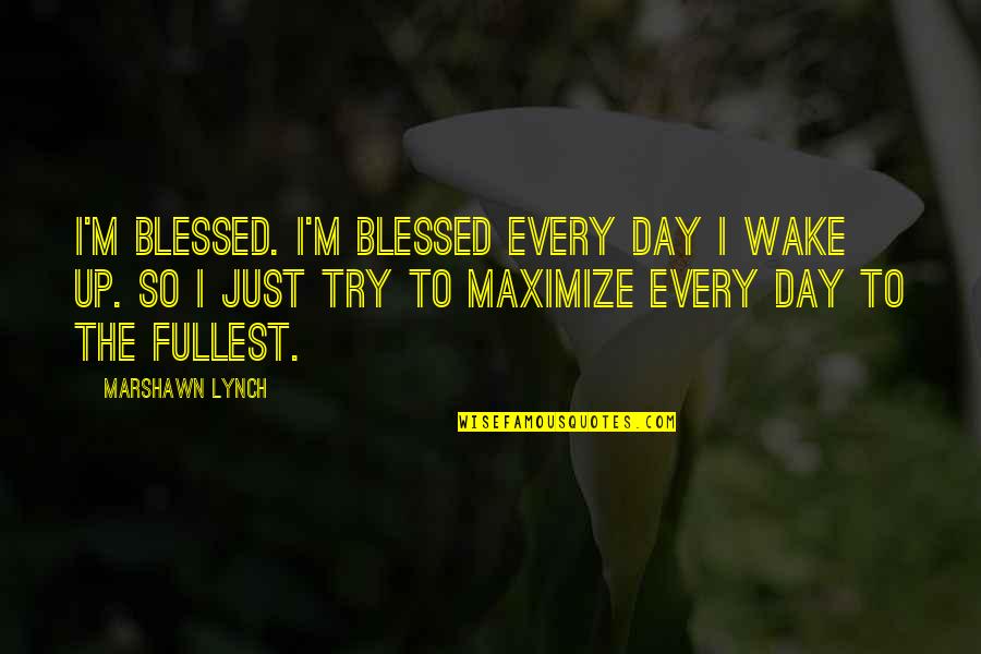 Juozaitis Prezidentus Quotes By Marshawn Lynch: I'm blessed. I'm blessed every day I wake Juozaitis Prezidentus Quotes By Marshawn Lynch: I'm blessed. I'm blessed every day I wake