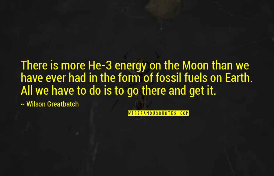 Juozaitis Prezidentus Quotes By Wilson Greatbatch: There is more He-3 energy on the Moon Juozaitis Prezidentus Quotes By Wilson Greatbatch: There is more He-3 energy on the Moon