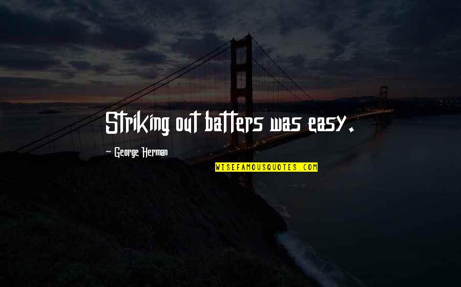 Juozapas Streikus Stumbras Quotes By George Herman: Striking out batters was easy. Juozapas Streikus Stumbras Quotes By George Herman: Striking out batters was easy.