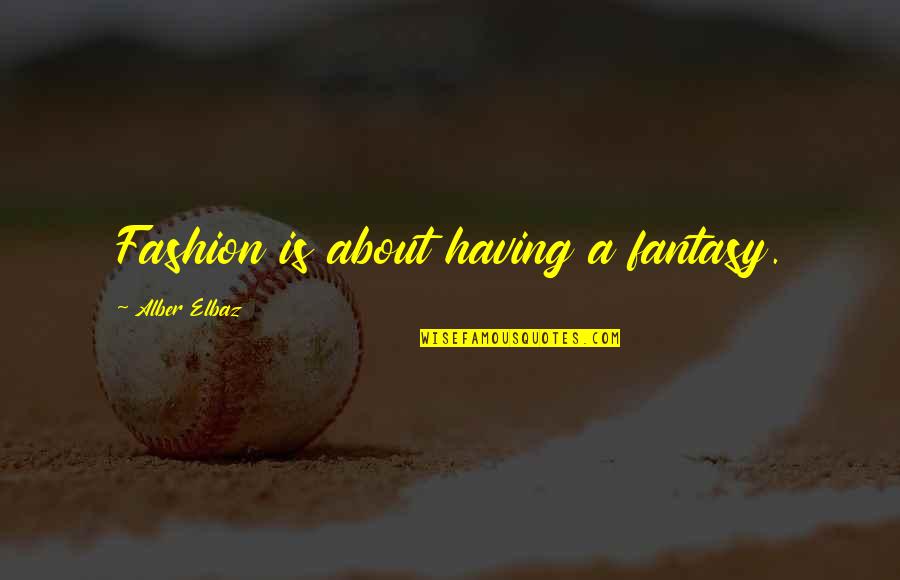 Jupiter God Quotes By Alber Elbaz: Fashion is about having a fantasy.