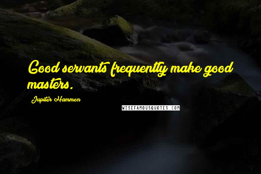 Jupiter Hammon quotes: Good servants frequently make good masters.