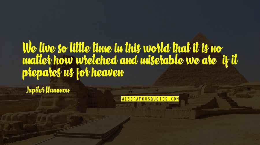 Jupiter Hammon Quotes By Jupiter Hammon: We live so little time in this world